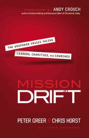 “MISSION Drift” By Peter Greer and Chris Horst Bethany House Publishers, 2014 